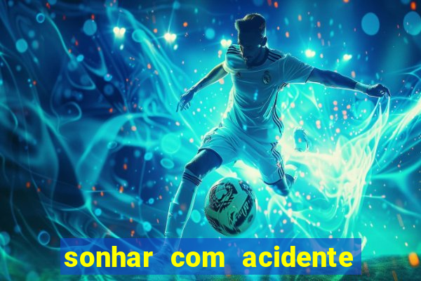 sonhar com acidente jogo do bicho